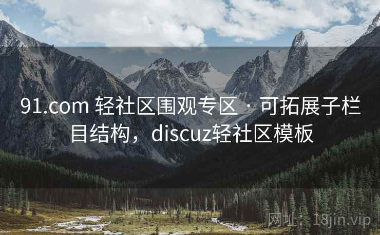 91.com 轻社区围观专区 · 可拓展子栏目结构,discuz轻社区模板 91.com 轻社区围观专区 · 可拓展子栏目结构,discuz轻社区模板