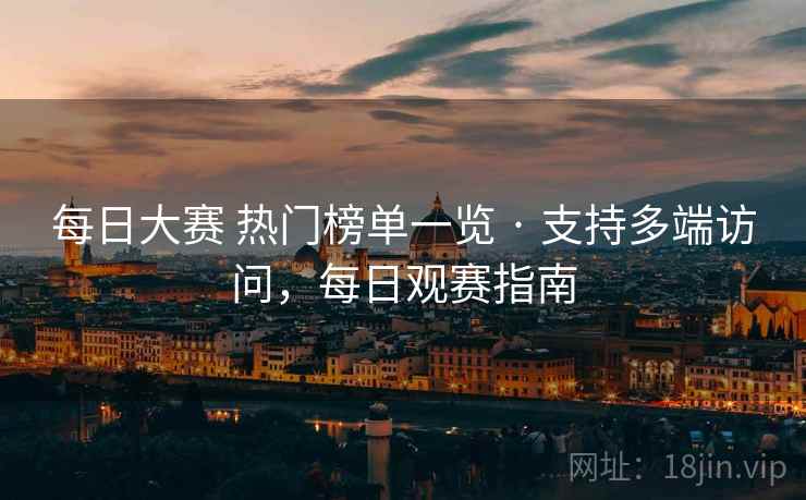 每日大赛 热门榜单一览 · 支持多端访问,每日观赛指南 每日大赛 热门榜单一览 · 支持多端访问,每日观赛指南