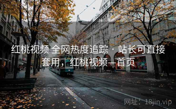 红桃视频 全网热度追踪 · 站长可直接套用，红桃视频—首页