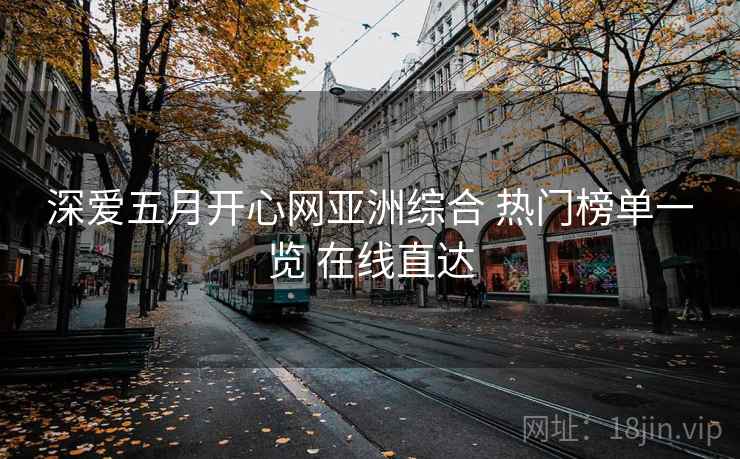 深爱五月开心网亚洲综合 热门榜单一览 在线直达