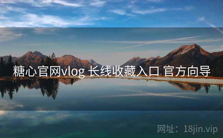 糖心官网vlog 长线收藏入口 官方向导