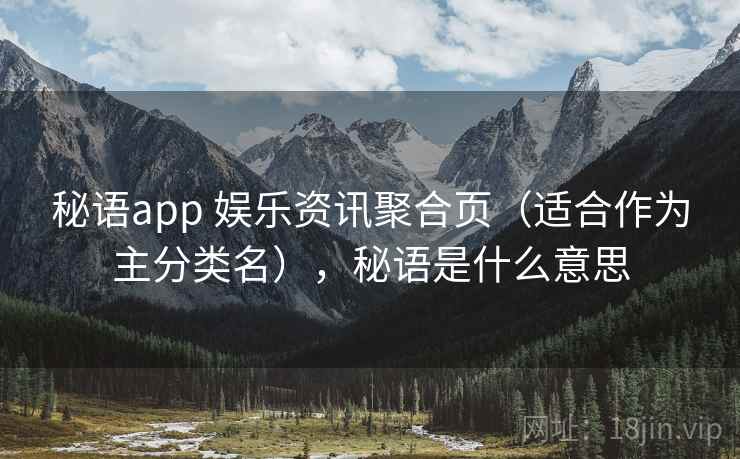 秘语app 娱乐资讯聚合页（适合作为主分类名），秘语是什么意思