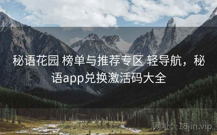 秘语花园 榜单与推荐专区 轻导航，秘语app兑换激活码大全