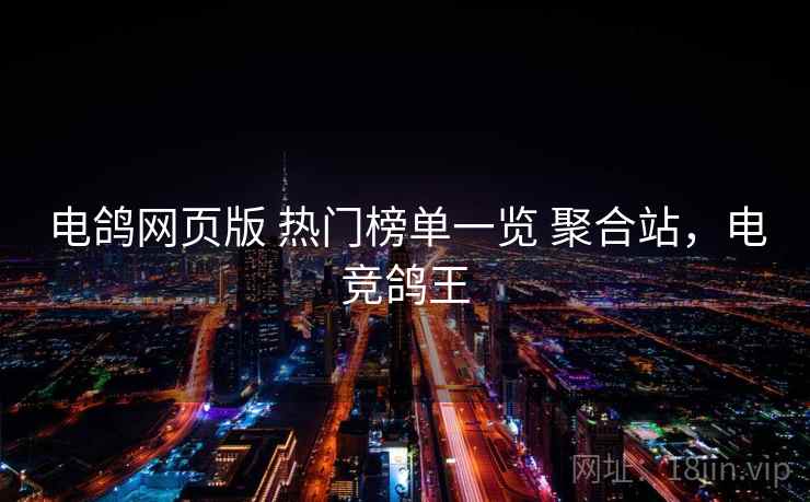电鸽网页版 热门榜单一览 聚合站，电竞鸽王