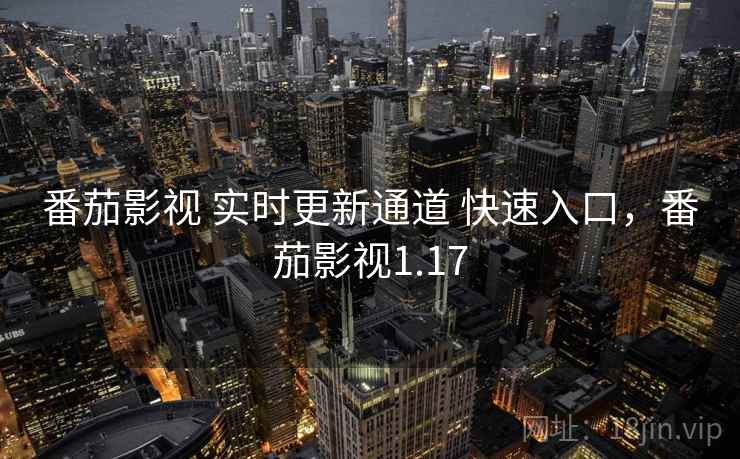 番茄影视 实时更新通道 快速入口,番茄影视1.17 番茄影视 实时更新通道 快速入口,番茄影视1.17