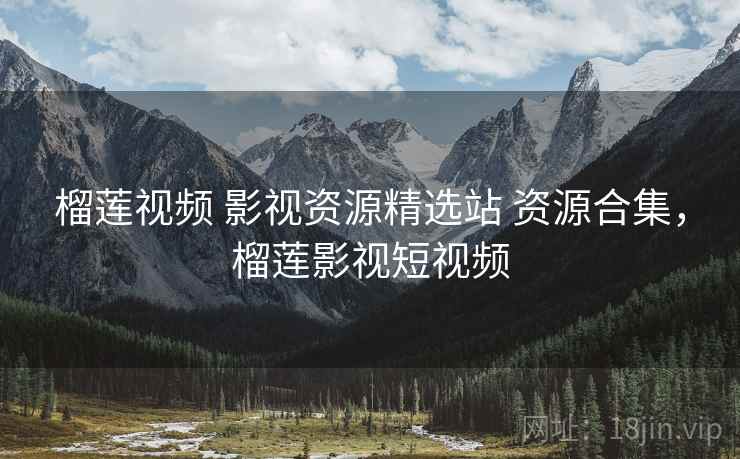 榴莲视频 影视资源精选站 资源合集，榴莲影视短视频