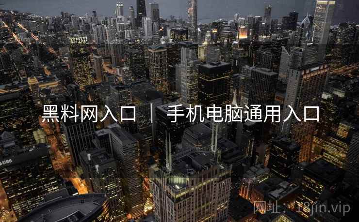 黑料网入口 ｜ 手机电脑通用入口