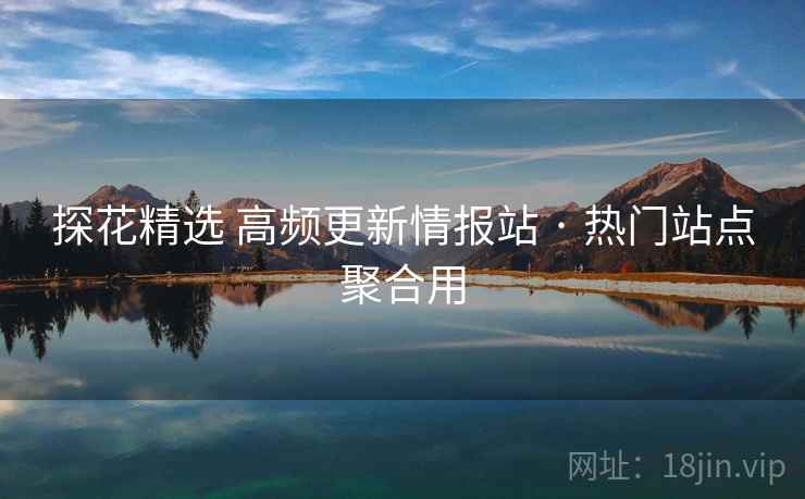 探花精选 高频更新情报站 · 热门站点聚合用 探花精选 高频更新情报站 · 热门站点聚合用