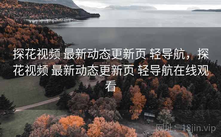 探花视频 最新动态更新页 轻导航,探花视频 最新动态更新页 轻导航在线观看 探花视频 最新动态更新页 轻导航,探花视频 最新动态更新页 轻导航在线观看