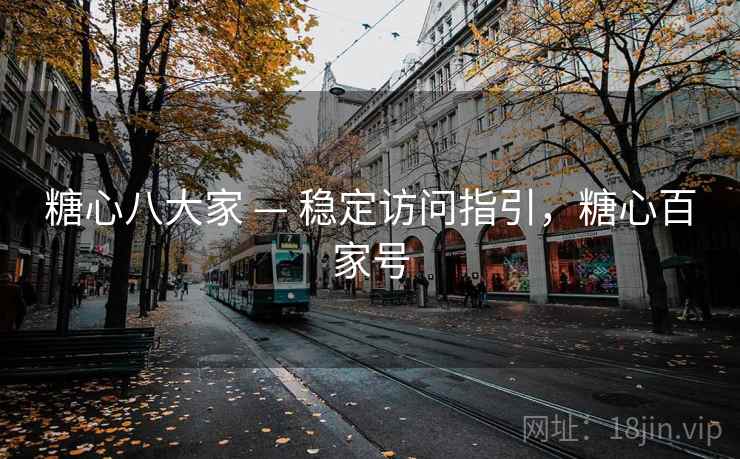 糖心八大家 — 稳定访问指引，糖心百家号