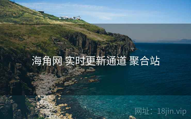 海角网 实时更新通道 聚合站