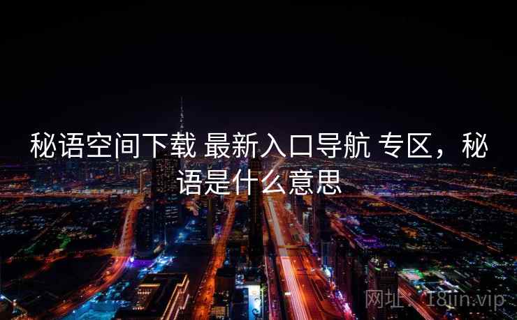 秘语空间下载 最新入口导航 专区，秘语是什么意思