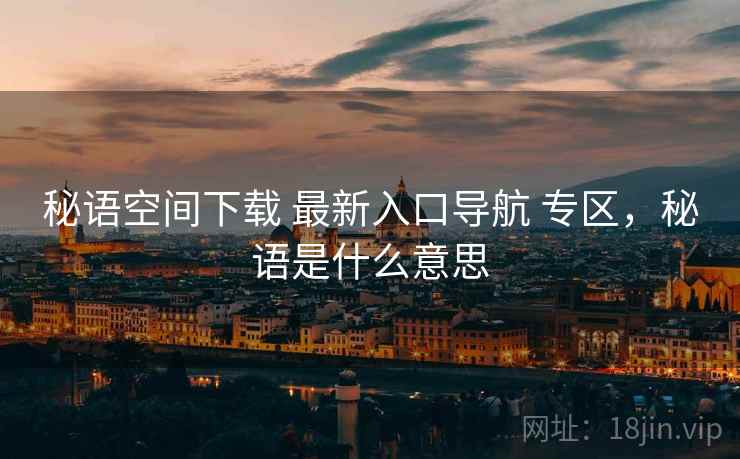 秘语空间下载 最新入口导航 专区，秘语是什么意思
