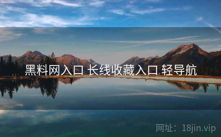 黑料网入口 长线收藏入口 轻导航