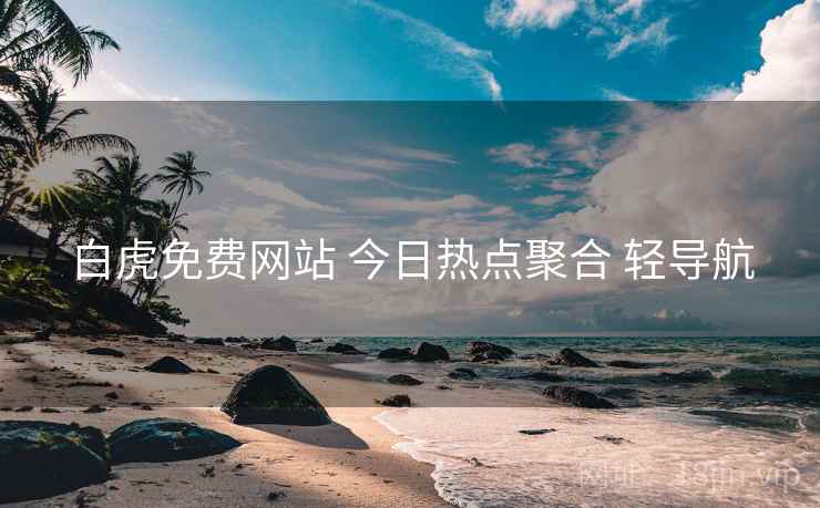 白虎免费网站 今日热点聚合 轻导航