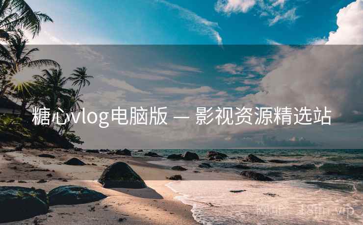 糖心vlog电脑版 — 影视资源精选站